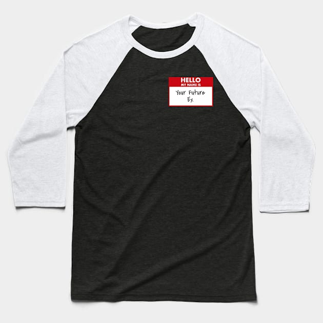 Your Future Ex Baseball T-Shirt by tocksickart